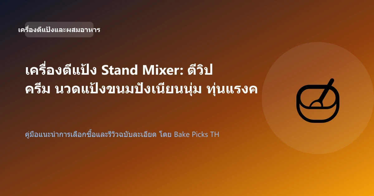 เครื่องตีแป้ง Stand Mixer: ตีวิปครีม นวดแป้งขนมปังเนียนนุ่ม ทุ่นแรงคนทำขนม